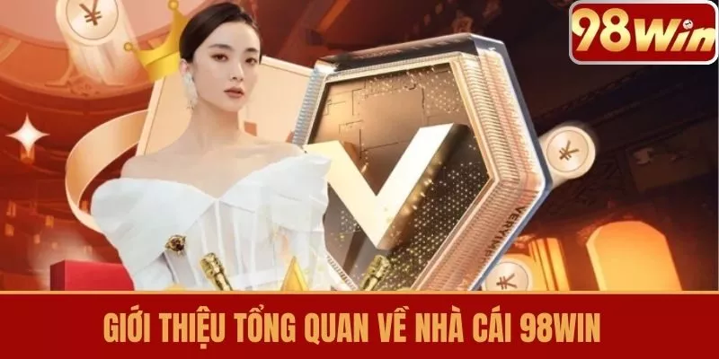 Giới thiệu tổng quan về Nhà cái 98WIN