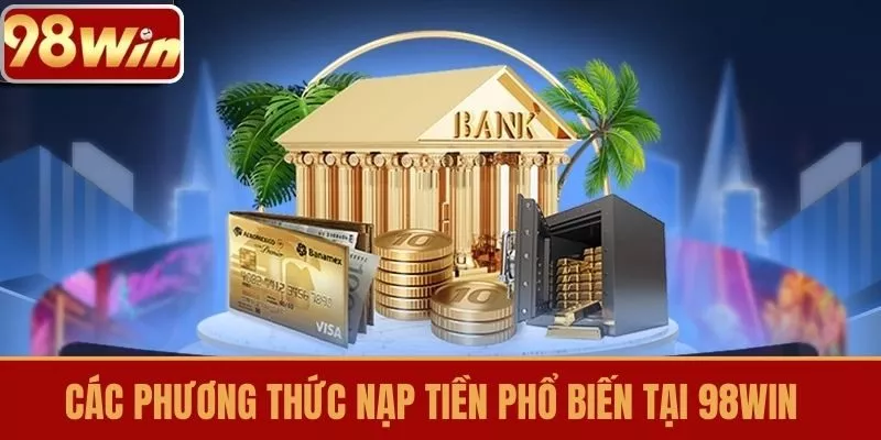 Các phương thức nạp tiền phổ biến tại 98WIN
