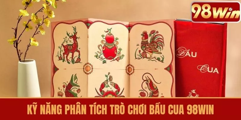 Kỹ năng phân tích trò chơi Bầu Cua 98WIN