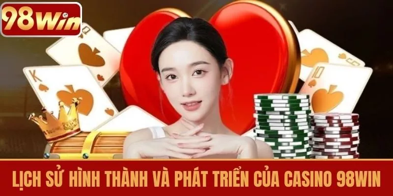 Lịch Sử Hình Thành Và Phát Triển Của Casino 98WIN