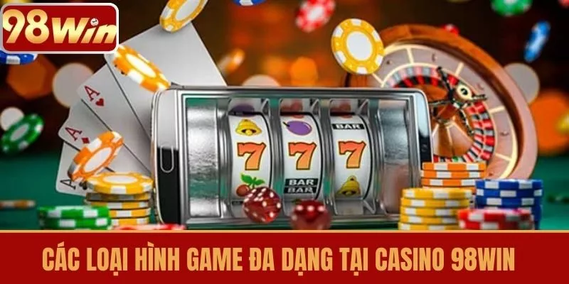 Các Loại Hình Game Đa Dạng Tại Casino 98WIN