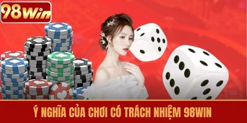Ý nghĩa của Chơi có trách nhiệm 98WIN