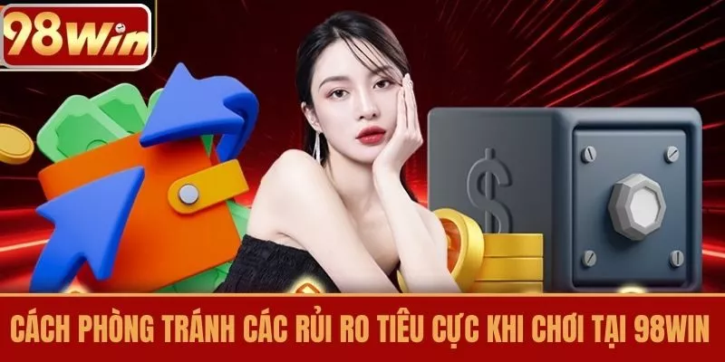 Cách phòng tránh các rủi ro tiêu cực khi chơi tại 98WIN