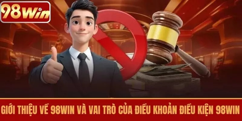 Giới thiệu về 98WIN và vai trò của điều khoản điều kiện 98WIN