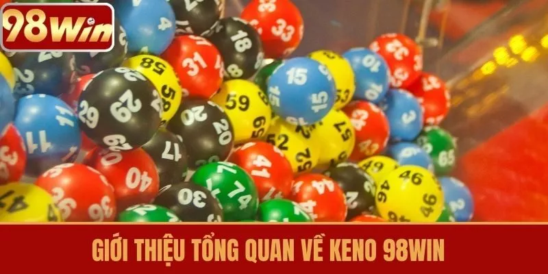 Giới thiệu Tổng Quan Về Keno 98WIN