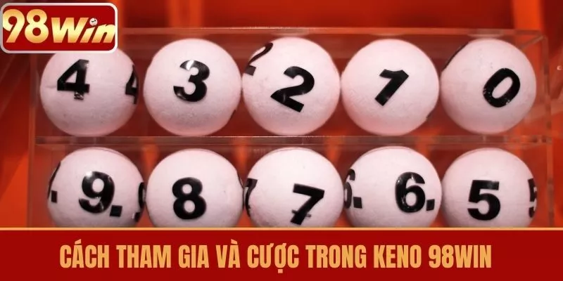 Cách Tham Gia Và Cược Trong Keno 98WIN