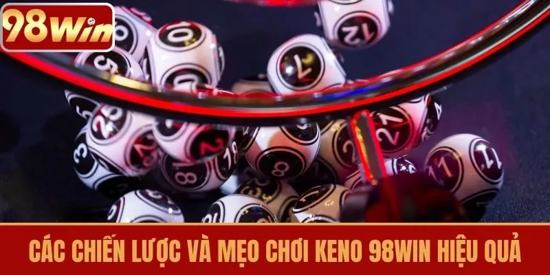Các Chiến Lược Và Mẹo Chơi Keno 98WIN Hiệu Quả