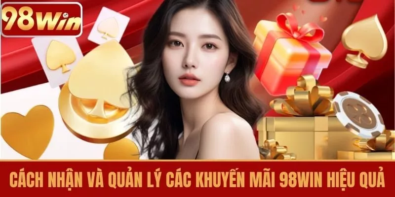 Cách Nhận Và Quản Lý Các Khuyến Mãi 98WIN Hiệu Quả