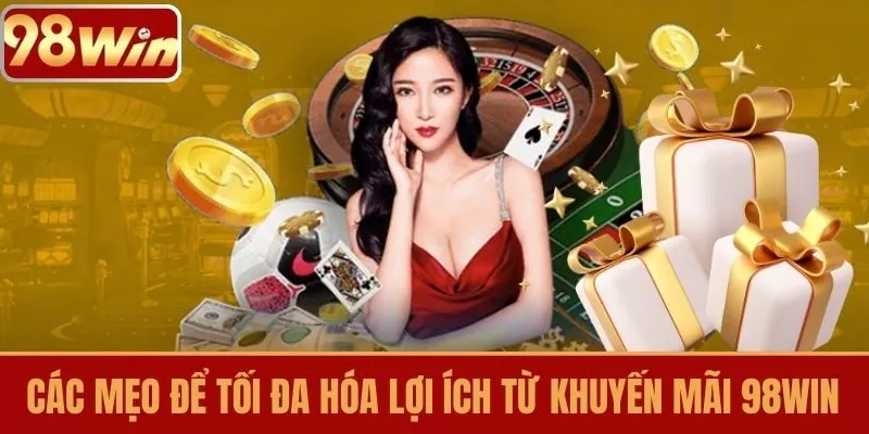 Các mẹo để tối đa hóa lợi ích từ khuyến mãi 98WIN