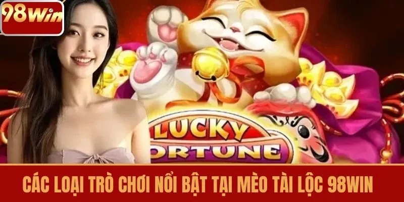 Các loại trò chơi nổi bật tại Mèo Tài Lộc 98WIN