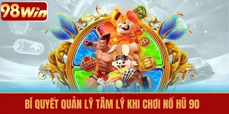 Bí Quyết Quản Lý Tâm Lý Khi Chơi Nổ hũ 90