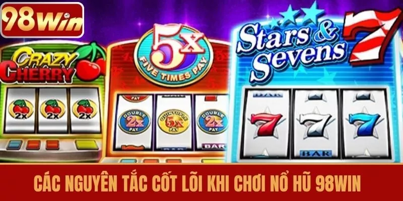 Các nguyên tắc cốt lõi khi chơi Nổ Hũ 98WIN