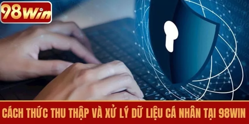 Cách thức thu thập và xử lý dữ liệu cá nhân tại 98WIN