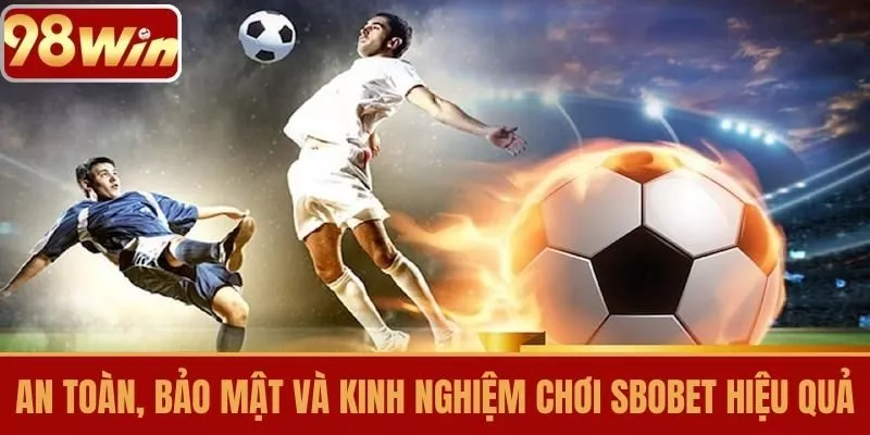 An toàn, bảo mật và kinh nghiệm chơi SBOBET hiệu quả