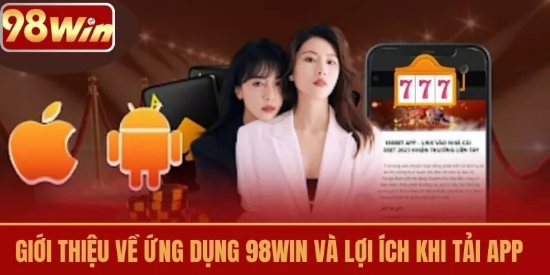 Giới thiệu về Ứng Dụng 98WIN Và Lợi Ích Khi Tải App