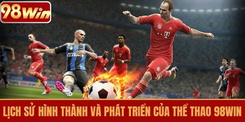 Lịch Sử Hình Thành Và Phát Triển Của Thể Thao 98WIN