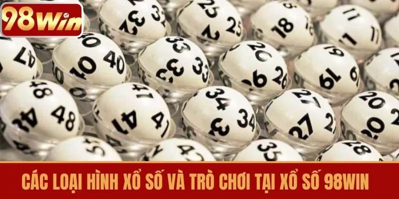 Các loại hình xổ số và trò chơi tại Xổ số 98WIN