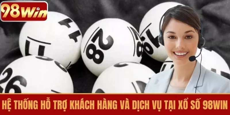 Hệ thống hỗ trợ khách hàng và dịch vụ tại Xổ số 98WIN