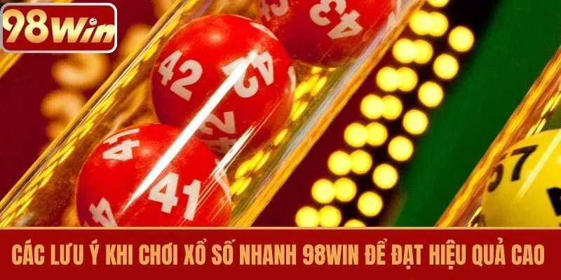 Các lưu ý khi chơi xổ số nhanh 98WIN để đạt hiệu quả cao