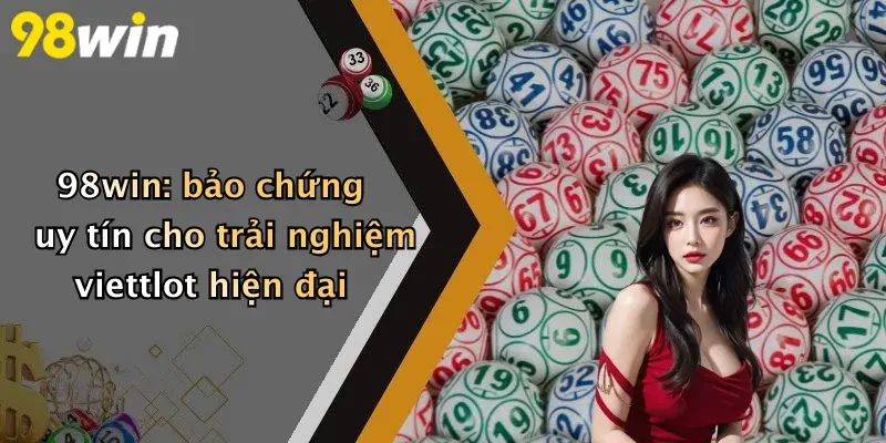98win: bảo chứng uy tín cho trải nghiệm viettlot hiện đại