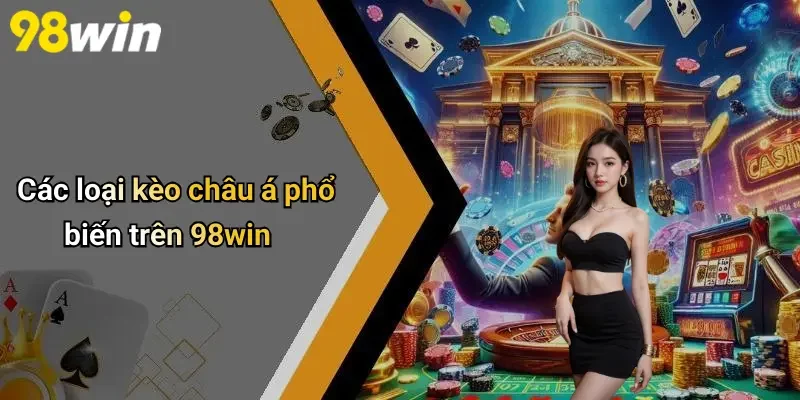 Các loại kèo châu á phổ biến trên 98win