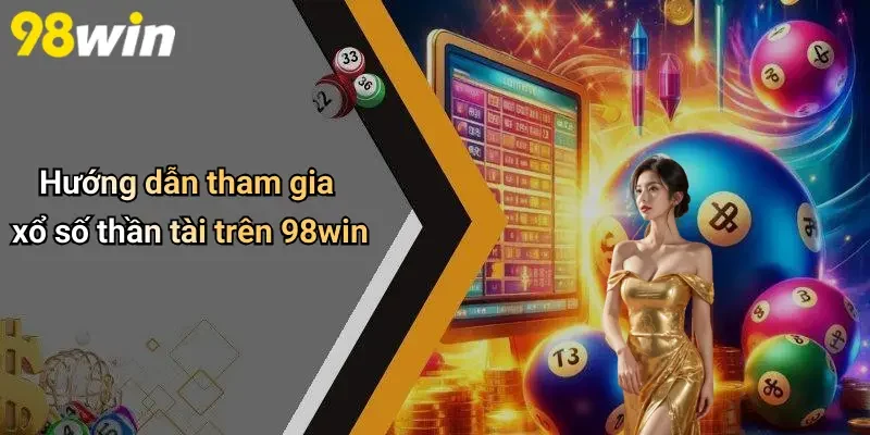 Hướng dẫn tham gia xổ số thần tài trên 98win