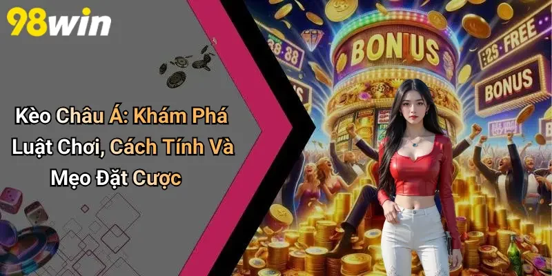 Kèo Châu Á: Khám Phá Luật Chơi, Cách Tính Và Mẹo Đặt Cược