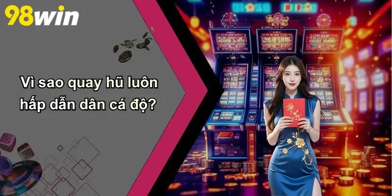 Vì sao quay hũ luôn hấp dẫn dân cá độ?